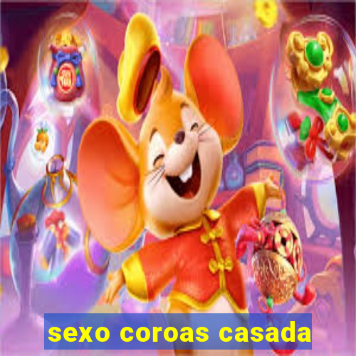 sexo coroas casada